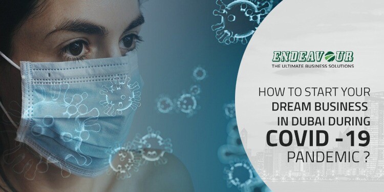 How to Start your Dream Business in Dubai during COVID -19 Pandemic ?